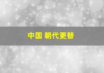 中国 朝代更替